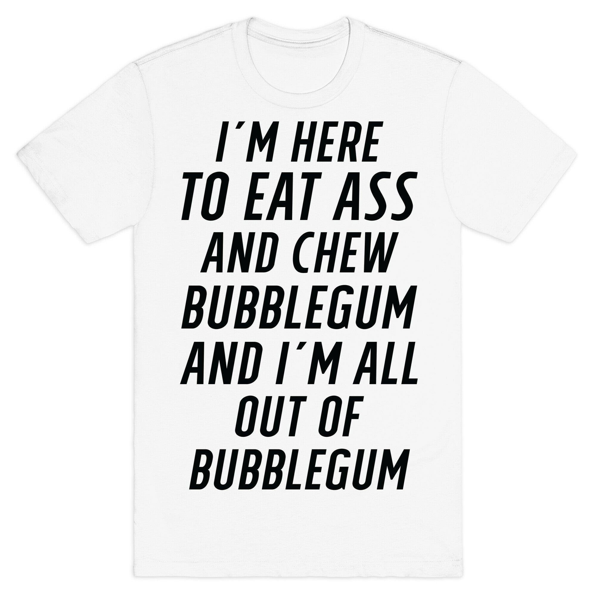 I'm Here To Eat Ass T-Shirt